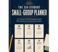 The Six-Student Small-Group Planner: An Undated 40-Week Reading & Math Planning System for Elementary Teachers