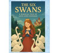The Six Swans: A Magical Tale of Love and Courage: A Classic Fairy Tale for Bedtime Stories