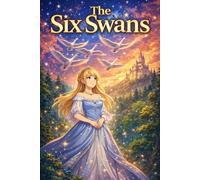 The Six Swans: Princess Adventure Story About Magic Transformation Loyalty and Family Love Classic Grimm Fairy Tale