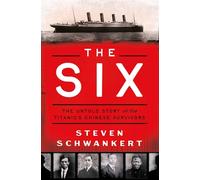 The Six: The Untold Story of the Titanic's Chinese Survivors