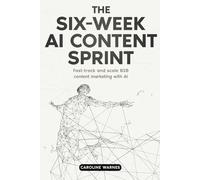 The Six-Week AI Content Sprint: Fast-track and scale B2B content marketing with AI