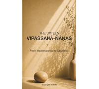 THE SIXTEEN VIPASSANĀ-ÑĀṆAS: From Impermanence To Liberation