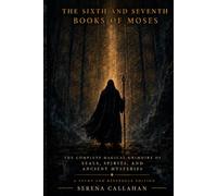 THE SIXTH AND SEVENTH BOOKS OF MOSES: THE COMPLETE MAGICAL GRIMOIRE OF SEALS, SPIRITS, AND ANCIENT MYSTERIES