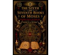 The Sixth and Seventh Books of Moses: The wonderful Magical and Spirit Arts