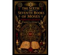 The Sixth and Seventh Books of Moses: The wonderful Magical and Spirit Arts