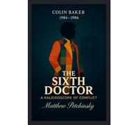 The Sixth Doctor: A Kaleidoscope of Conflict (Colin Baker, 1984-1986)