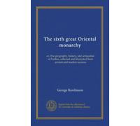 The sixth great Oriental monarchy: or, The geography, history, and antiquities of Parthia, collected and illustrated from ancient and modern sources