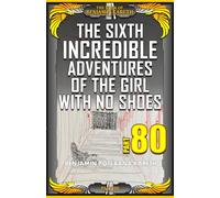 The Sixth Incredible Adventures Of The Girl With No Shoes (The Book Of Benjamin Kareth)