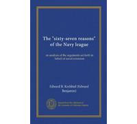 The "sixty-seven reasons" of the Navy league: an analysis of the arguments set forth in behalf of naval extension