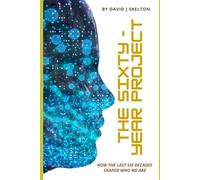The Sixty-Year Project: How the Last Six Decades Shaped Who We Are: How Six Decades of Change Divided Us - and How We Can Belong Again
