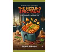 The Sizzling Spectrum: The Vegetarian Air Fryer: 77 Guilt-Free Crisps, Street Food Snacks & Spicy Indian Fries (The Nutrition & Wellness Series)