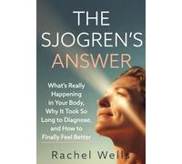 The Sjogren's Answer: What's Really Happening in Your Body, Why It Took So Long to Diagnose, and How to Finally Feel Better