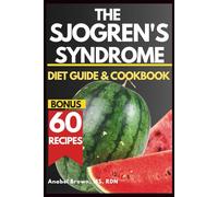 THE SJOGREN'S SYNDROME DIET GUIDE & COOKBOOK: Simple, Soothing Recipes and Expert Tips to Fight Dryness and Fatigue
