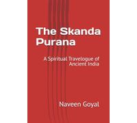 The Skanda Purana: A Spiritual Travelogue of Ancient India (The Living Wisdom of the 18 Mahapuranas: Timeless Stories for the Modern Soul)