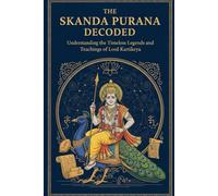 The Skanda Purana Decoded: Understanding the Timeless Legends and Teachings of Lord Kartikeya
