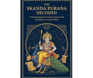 The Skanda Purana Decoded: Understanding the Timeless Legends and Teachings of Lord Kartikeya