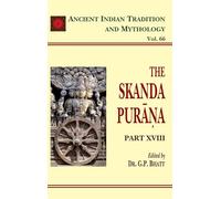 The Skanda Purana (Part 18): Ancient Indian Tradition and Mythology Volume 66
