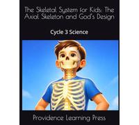 The Skeletal System for Kids: The Axial Skeleton and God’s Design: Cycle 3 Science