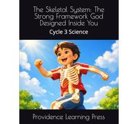 The Skeletal System: The Strong Framework God Designed Inside You: Cycle 3 Science