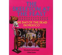 The Skeleton at the Feast: The Day of the Dead in Mexico