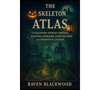 The Skeleton Atlas: A Halloween Journey Through Haunted Landmarks, Startling Lore, and Forgotten Legends