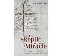 The Skeptic and the Miracle: A True Story of Survival, Mystery and Faith