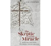 The Skeptic and the Miracle: A True Story of Survival, Mystery and Faith
