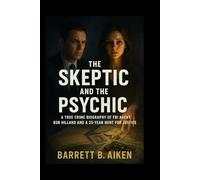 The Skeptic and the Psychic: A True Crime Biography of FBI Agent Bob Hilland and a 25-Year Hunt for Justice