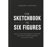 The Sketchbook to Six Figures: How to Turn Your Fashion Illustration Skills into a Premium Business That Pays You Well