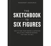 The Sketchbook to Six Figures: How to Turn Your Fashion Illustration Skills into a Premium Business That Pays You Well