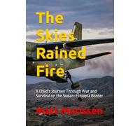 The Skies Rained Fire: A Child's Journey Through War and Survival on the Sudan-Ethiopia Border