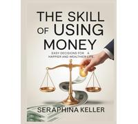 The Skill Of Using Money: Easy Decisions for a Happier and Wealthier Life (Lead Like You Mean It)