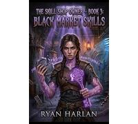 The Skill Shop Owner - Book 3: Black Market Skills: A Dark Surreal LitRPG Merchant Saga - Void Anchors, Recursive Debt, Black-Market Body-Horror & ... (The Skill Shop Owner - LitRPG SERIES)