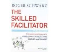 The Skilled Facilitator : A Comprehensive Resource For Consultants Fac
