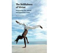 The Skillfulness of Virtue: Improving our Moral and Epistemic Lives