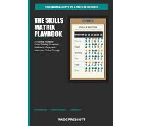 The Skills Matrix Playbook: A Practical Guide to Cross-Training Coverage, Proficiency Gaps, and Supervisor Follow-Through (The Manager's Playbook Series)