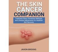 The Skin Cancer Companion: Treatment Plans, Prevention Methods, and Lifestyle Adjustments for Healthier Skin Recovery