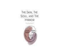 The Skin, The Soul, and The Mirror (The Skin Letters: a series of illustrative meditations)