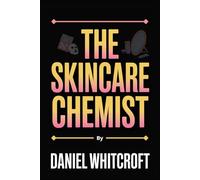The Skincare Chemist: Master the Science of Skin Health and Create Effective Natural Skincare Products at Home