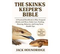 THE SKINKS KEEPER’S BIBLE: A Practical Handbook to Blue-Tongued Skinks and More: Daily Care, Feeding, Housing, Behavior, and Long-Term Health Tips