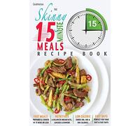 The Skinny 15 Minute Meals Recipe Book: Delicious, Nutritious, Super-Fast Low Calorie Meals in 15 Minutes Or Less. All Under 300, 400 & 500 Calories.: ... or Less. All Under 300, 400 & 500 Calories.