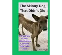 The Skinny Dog That Didn’t Die: A True Story of Pain, Abandonment, and the Fight to Be Free