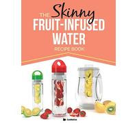 The Skinny Fruit-Infused Water Recipe Book: Delicious, detoxing, no-calorie vitamin water to help boost your metabolism, lose weight and feel great!