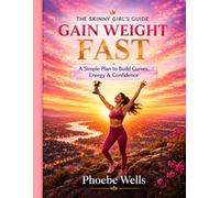 The Skinny Girl's Guide to Healthy Weight Gain: Eat More, Finally Gain Weight & Feel Confident