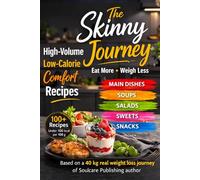 The Skinny Journey: Eat More, Weigh Less | High-Volume Low-Calorie Comfort Recipes Under 100 Kcal Per 100 g | Based On A Real 40 kg Weight Loss Story