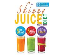The Skinny Juice Diet Recipe Book: 5lbs, 5 Days. The Ultimate Kick-Start Diet and Detox Plan to Lose Weight & Feel Great!