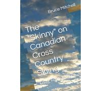 The "Skinny" on Canadian Cross Country Skiing: Classic Touring to Racing