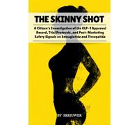 The Skinny Shot: A Citizen's Investigation of the GLP-1 Approval Record, Trial Protocols, and Post-Marketing Safety Signals on Semaglutide and Tirzepatide (Pocketbook Edition)
