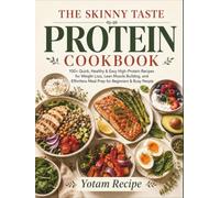 THE SKINNY TASTE PROTEIN COOKBOOK: 100+ Quick, Healthy & Easy High-Protein Recipes for Weight Loss, Lean Muscle Building, and Effortless Meal Prep for Beginners & Busy People