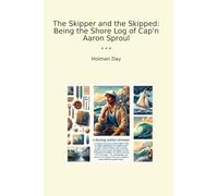 The Skipper and the Skipped: Being the Shore Log of Cap'n Aaron Sproul (Classic Books)